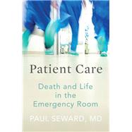 Patient Care Death and Life in the Emergency Room by Seward Md, Paul, 9781936787883