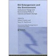 EU Enlargement and the Environment: Institutional Change and Environmental Policy in Central and Eastern Europe by Carmin,JoAnn;Carmin,JoAnn, 9780415347884