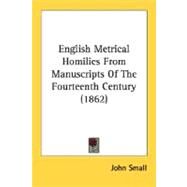 English Metrical Homilies From Manuscripts Of The Fourteenth Century by Small, John, 9780548627884