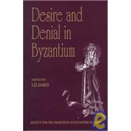 Desire and Denial in Byzantium: Papers from the 31st Spring Symposium of Byzantine Studies, Brighton, March 1997 by James,Liz;James,Liz, 9780860787884