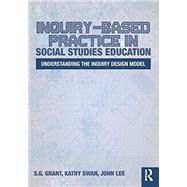 Inquiry-Based Practice in Social Studies Education: Understanding the Inquiry Design Model by Grant, S.G., 9781138047884