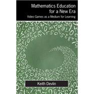 Mathematics Education for a New Era: Video Games as a Medium for Learning by Devlin,Keith, 9781138427884