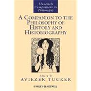 A Companion to the Philosophy of History and Historiography by Tucker, Aviezer, 9781444337884