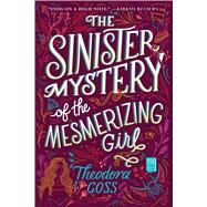 The Sinister Mystery of the Mesmerizing Girl by Goss, Theodora, 9781534427884