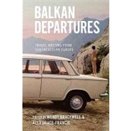 Balkan Departures by Bracewell, Wendy; Drace-francis, Alex, 9781845457884