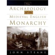 The Archaeology of the Medieval English Monarchy by Steane; John, 9780415197885
