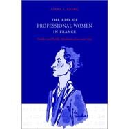 The Rise of Professional Women in France: Gender and Public Administration since 1830 by Linda L. Clark, 9780521027885