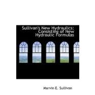 Sullivan's New Hydraulics : Consisting of New Hydraulic Formulas by Sullivan, Marvin E., 9780554557885