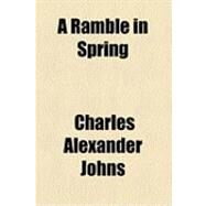 A Ramble in Spring by Johns, Charles Alexander, 9781154497885