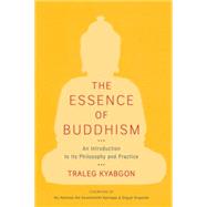 The Essence of Buddhism An Introduction to Its Philosophy and Practice by Kyabgon, Traleg; Rinpoche, Sogyal; The Karmapa, Ogyen Trinley Dorje, 9781590307885