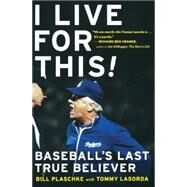 I Live for This!: Baseball's Last True Believer by Plaschke, Bill, 9780547237886