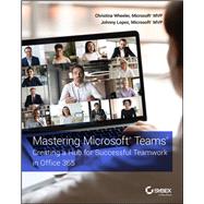 Mastering Microsoft Teams Creating a Hub for Successful Teamwork in Office 365 by Wheeler, Christina; Lopez, Johnny, 9781119697886