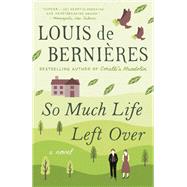 So Much Life Left Over by DE BERNIERES, LOUIS, 9781524747886
