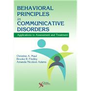 Behavioral Principles in Communicative Disorders by Maul, Christine A., Ph.D.; Findley, Brooke R.; Adams, Amanda Nicolson, Ph.D., 9781597567886
