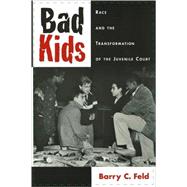 Bad Kids Race and the Transformation of the Juvenile Court by Feld, Barry C., 9780195097887