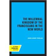 The Millennial Kingdom of the Franciscans in the New World by John Leddy Phelan, 9780520327887