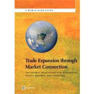 Trade Expansion through Market Connection The Central Asian Markets of Kazakhstan, Kyrgyz Republic, and Tajikistan by World Bank; Coulibaly, Souleymane, 9780821387887