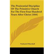 The Penitential Discipline of the Primitive Church for the First Four Hundred Years After Christ by Marshall, Nathaniel, 9781436557887