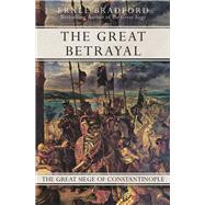 The Great Betrayal The Great Siege of Constantinople by Bradford, Ernle, 9781497637887