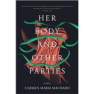 Her Body and Other Parties by Machado, Carmen Maria, 9781555977887