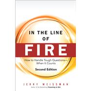 In the Line of Fire How to Handle Tough Questions -- When It Counts by Weissman, Jerry, 9780133157888
