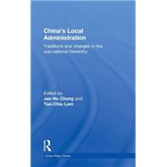 China's Local Administration: Traditions and Changes in the Sub-National Hierarchy by Chung; Jae Ho, 9780415547888