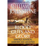 Blood, Guts, and Glory Smoke Jensen: American Legend by Johnstone, William W., 9780786047888