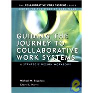 Guiding the Journey to Collaborative Work Systems A Strategic Design Workbook by Beyerlein, Michael M.; Harris, Cheryl, 9780787967888