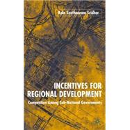 Incentives for Regional Development Competition Among Sub-National Governments by Sridhar, Kala Seetharam, 9781403947888