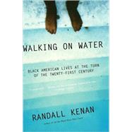Walking on Water Black American Lives at the Turn of the Twenty-First Century by KENAN, RANDALL, 9780679737889