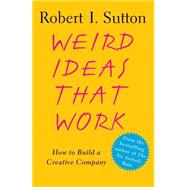 Weird Ideas That Work How to Build a Creative Company by Sutton, Robert I., 9780743227889