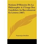 Notions D'histoire De La Philosophie a L'usage Des Candidats Au Baccalaureat Es Lettres by Bouillier, Francisque, 9781104197889