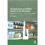 Development and Public Health in the Himalaya: Reflections on healing in contemporary Nepal by Harper; Ian, 9781138097889