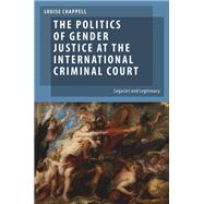 The Politics of Gender Justice at the International Criminal Court Legacies and Legitimacy by Chappell, Louise, 9780199927890