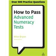 How to Pass Advanced Numeracy Tests: Improve Your Scores in Numerical Reasoning and Data Interpretation Psychometric Tests by Bryon, Mike, 9780749467890