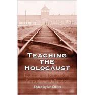 Teaching the Holocaust Educational Dimensions, Principles and Practice by Davies, Ian, 9780826447890