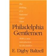 Philadelphia Gentlemen: The Making of a National Upper Class by Baltzell,E. Digby, 9780887387890