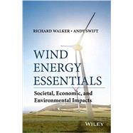 Wind Energy Essentials Societal, Economic, and Environmental Impacts by Walker, Richard P.; Swift, Andrew, 9781118877890