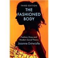 The Fashioned Body Fashion, Dress and Modern Social Theory by Entwistle, Joanne, 9781509547890
