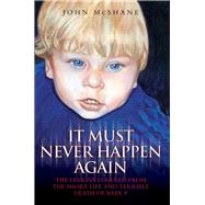 It Must Never Happen Again The Lessons Learned from the Short Life and Terrible Death of Baby by McShane, John, 9781844547890