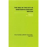 The Idea of the City in Nineteenth-century Britain by Coleman,B.I.;Coleman,B.I., 9780415417891