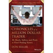Chronicles of a Million Dollar Trader My Road, Valleys, and Peaks to Final Trading Victory by Miller, Don, 9781118627891