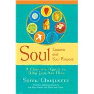 Soul Lessons and Soul Purpose A Channeled Guide to Why You Are Here by Choquette, Sonia, 9781401907891