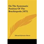 On the Systematic Position of the Brachiopoda by Morse, Edward Sylvester, 9781437027891
