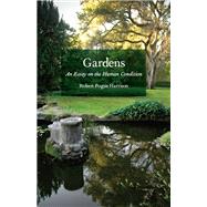 Gardens : An Essay on the Human Condition by Harrison, Robert Pogue, 9780226317892