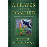 A Prayer for the Damned A Mystery of Ancient Ireland by Tremayne, Peter, 9780312377892
