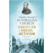 Charles Strong's Australian Church Christian Social Activism, 1885-1917 by Maddox, Marion, 9780522877892