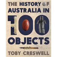 The History of Australia in 100 Objects by Creswell, Toby, 9780670077892