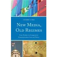 New Media, Old Regimes Case Studies in Comparative Communication Law and Policy by Eko, Lyombe S., 9780739167892