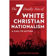The Seven Deadly Sins of White Christian Nationalism A Call to Action by Heyward, Carter, 9781538167892